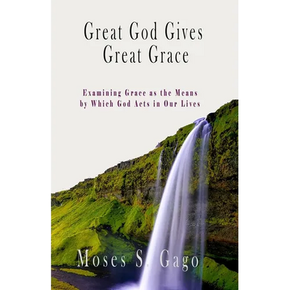 Great God Gives Great Grace: Examining Grace as the Means by which God Acts in Our Lives - Paperback