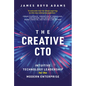 The Creative Cto: Intuitive Technology Leadership for the Modern Enterprise - Hardcover