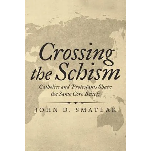 Crossing the Schism: Catholics and Protestants Share the Same Core Beliefs - Paperback