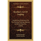Bowlker's Art Of Angling: Containing Directions For Fly Fishing, Trolling, Making Artificial Flies, Etc. (1854) - Hardcover