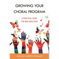 Growing Your Choral Program: A Practical Guide for New Directors - Hardcover