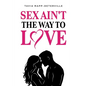 Sex Ain't The Way To Love - Paperback