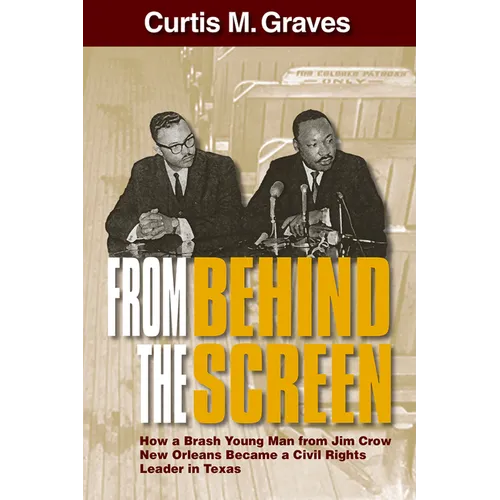 From Behind the Screen: How a Brash Young Man from Jim Crow New Orleans Became a Civil Rights Leader in Texas - Paperback