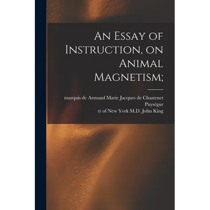 An Essay of Instruction, on Animal Magnetism; - Paperback