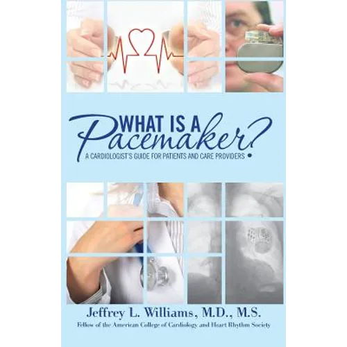 What is a Pacemaker?: A Cardiologist's Guide for Patients and Care Providers - Paperback