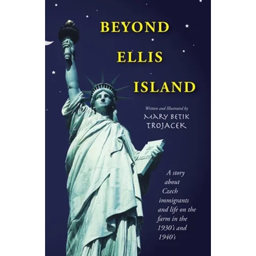 Beyond Ellis Island: A Story About Czech Immigrants and Life on the Farm in the 1930'S and 1940'S - Paperback