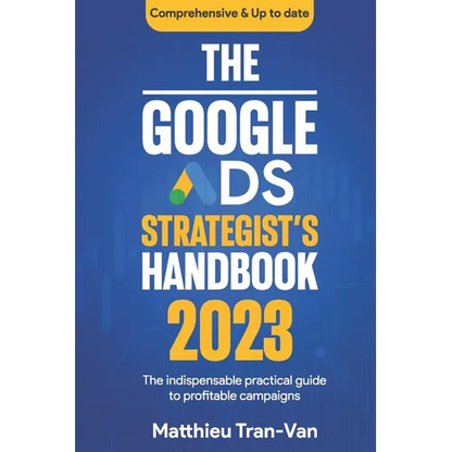 The Google Ads Strategist's Handbook 2023: The Indispensable Practical Guide to Profitable Campaigns - Paperback