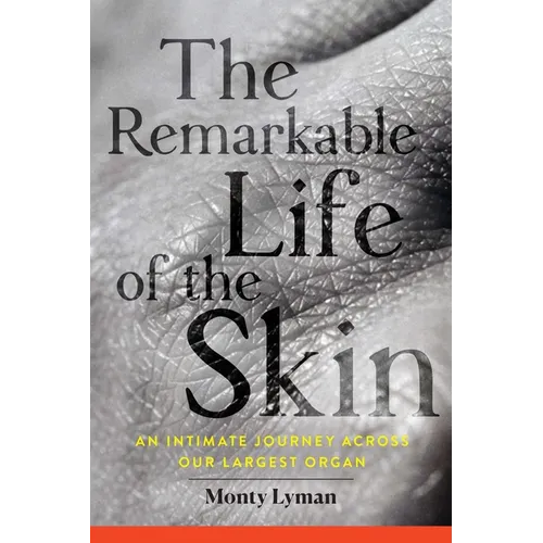 The Remarkable Life of the Skin: An Intimate Journey Across Our Largest Organ - Paperback