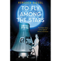 To Fly Among the Stars: The Hidden Story of the Fight for Women Astronauts (Scholastic Focus) - Hardcover