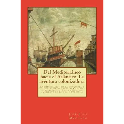 Del Mediterráneo hacia el Atlántico. La aventura colonizadora: La financiación de la conquista y colonización de las Islas Canarias como precedente a - Paperback