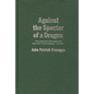 Against the Specter of a Dragon: The Campaign for American Military Preparedness, 1914-1917 - Hardcover