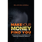 Make Your Money Find You: The Millennial Handbook For Creating Massive Wealth - Paperback