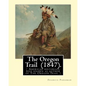 The Oregon Trail (1847). By: Francis Parkman: ( American historian, best known as author of The Oregon Trail ) - Paperback