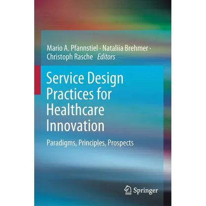 Service Design Practices for Healthcare Innovation: Paradigms, Principles, Prospects - Paperback