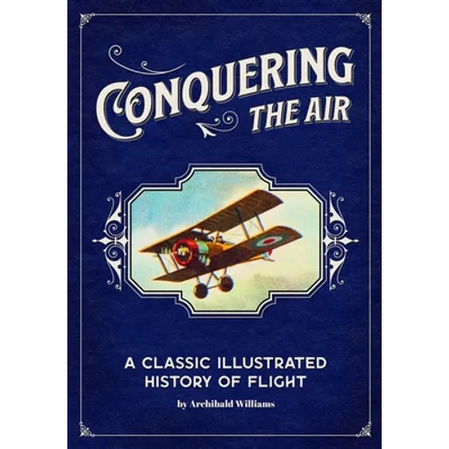 Conquering the Air: A Classic Illustrated History of Flight - Paperback