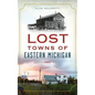 Lost Towns of Eastern Michigan - Hardcover