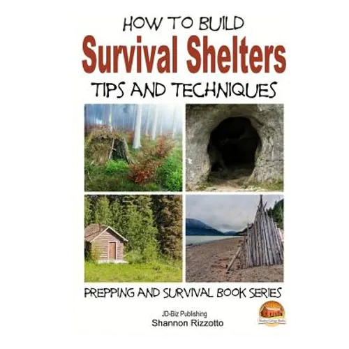 How to Build Survival Shelters - Tips and Techniques - Paperback