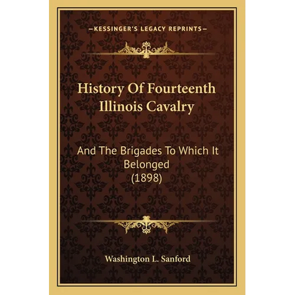 History Of Fourteenth Illinois Cavalry: And The Brigades To Which It Belonged (1898) - Paperback