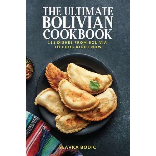 The Ultimate Bolivian Cookbook: 111 Dishes From Bolivia To Cook Right Now - Paperback