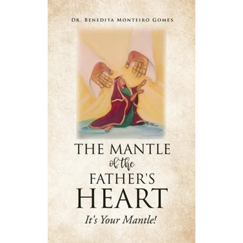 The Mantle of the Father's Heart: It's Your Mantle! - Hardcover