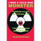 I Was a Cold War Monster: Horror Films, Eroticism, and the Cold War Imagination - Paperback