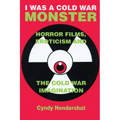 I Was a Cold War Monster: Horror Films, Eroticism, and the Cold War Imagination - Paperback