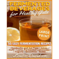 Fermented Beverages for Healthy Guts ***Large Print Edition***: 50 Easy Fermentation Recipes - Kombucha and Jun Teas, Juices, Kefir, Lacto-Fermented L - Paperback