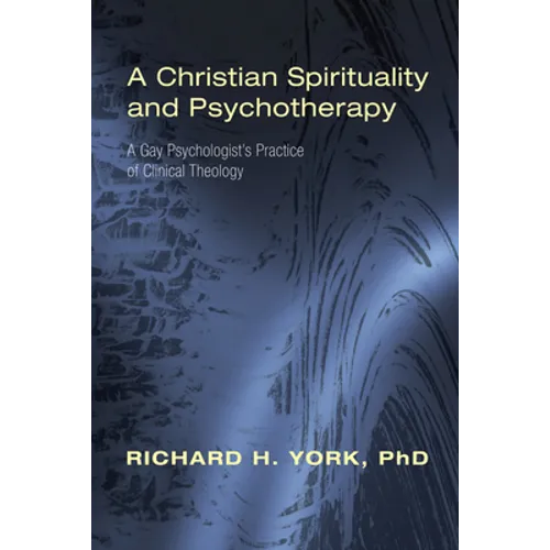 A Christian Spirituality and Psychotherapy: A Gay Psychologist's Practice of Clinical Theology - Hardcover