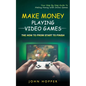Make Money Playing Video Games: The how to from start to finish (Your Step By Step Guide To Making Money With Online Games) - Paperback