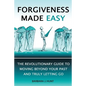 Forgiveness Made Easy: The Revolutionary Guide to Moving Beyond Your Past and Truly Letting Go - Paperback