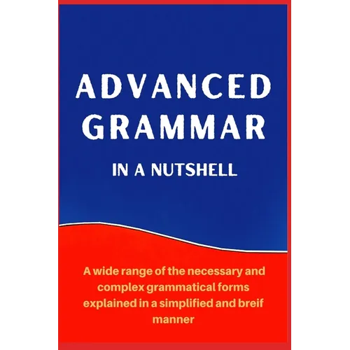 Advanced Grammar in a Nutshell: All the Necessary Grammatical Rules for Academic Purposes - Paperback