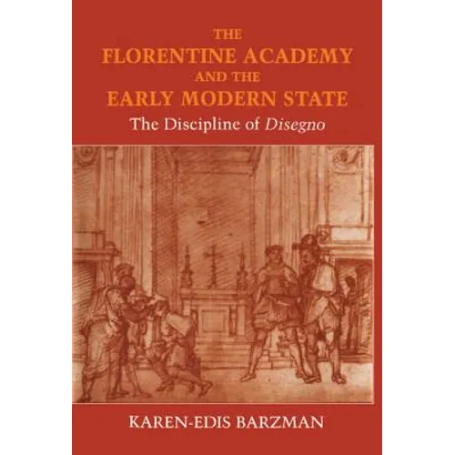 The Florentine Academy and the Early Modern State: The Discipline of Disegno - Hardcover