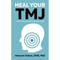 Heal Your TMJ: 6 Steps to Heal Jaw, Head, & Neck Pain for Life - Paperback