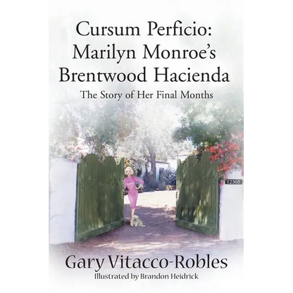Cursum Perficio: Marilyn Monroe's Brentwood Hacienda: The Story of Her Final Months - Paperback