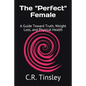 The "Perfect" Female: A Guide Toward Truth, Weight Loss, and Physical Health - Paperback