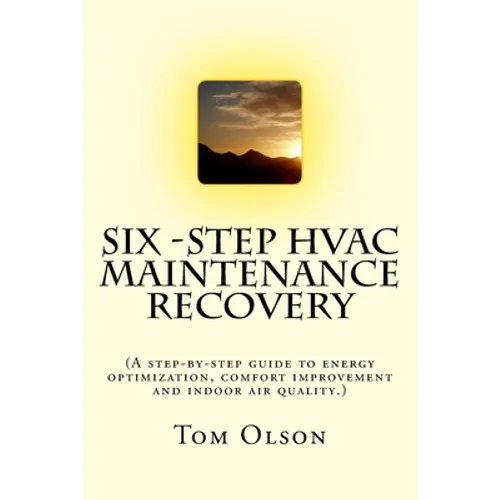 Six-Step HVAC Maintenance Recovery: (A step-by-step guide to energy optimization, comfort improvement and indoor air quality.) - Paperback