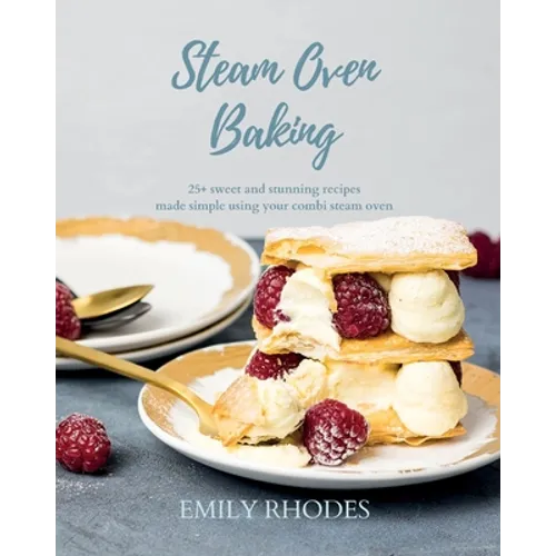 Steam Oven Baking: 25+ sweet and stunning recipes made simple using your combi steam oven - Paperback