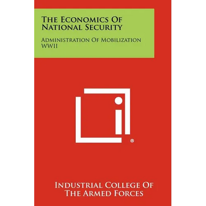 The Economics of National Security: Administration of Mobilization WWII - Paperback