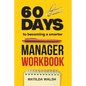 60 Days to Becoming a Smarter Manager Workbook - How to Meet Your Goals, Manage an Awesome Work Team, Create Valued Employees and Love your Job - Paperback