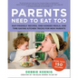 Parents Need to Eat Too: Nap-Friendly Recipes, One-Handed Meals, and Time-Saving Kitchen Tricks for New Parents - Paperback