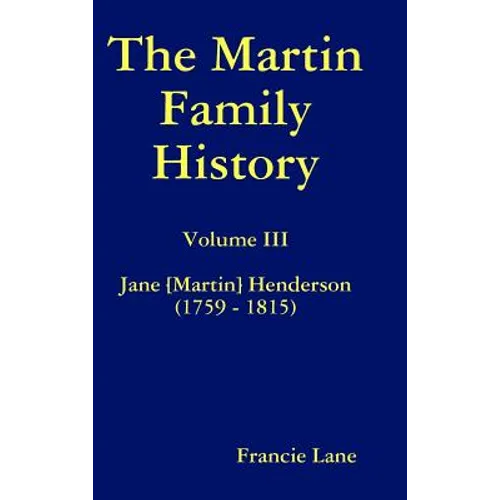 The Martin Family History Volume III Jane [Martin] Henderson (1759 - 1815) - Hardcover