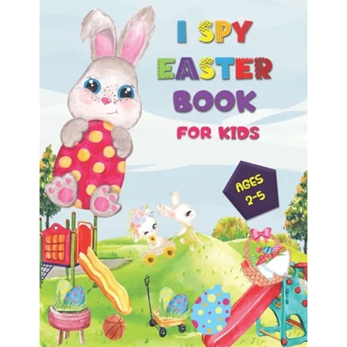 I SPY Easter Book for Kids Ages 2-5: A Happy Activity for Easter Things - Counting, Coloring and Guessing Game for Toddler, Preschool and Kids! - Paperback