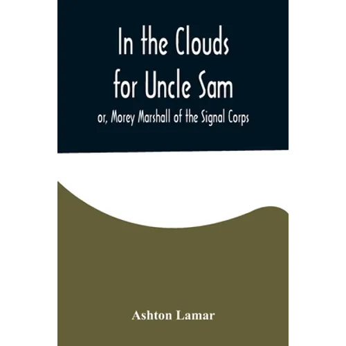 In the Clouds for Uncle Sam; or, Morey Marshall of the Signal Corps - Paperback
