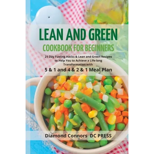 LEAN AND GREEN DIET Cookbook for Beginners: 21 Day Fueling Hacks & Lean and Green Recipes to Help You to Achieve a Life-long Transformation With 5 & 1 - Paperback