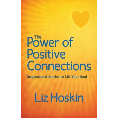 The Power of Positive Connections: Inspirational Stories to Lift Your Soul - Paperback
