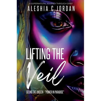 Lifting The Veil: Seeing the Unseen - Power in Paradise - A Supernatural Journey Through Grief - Paperback
