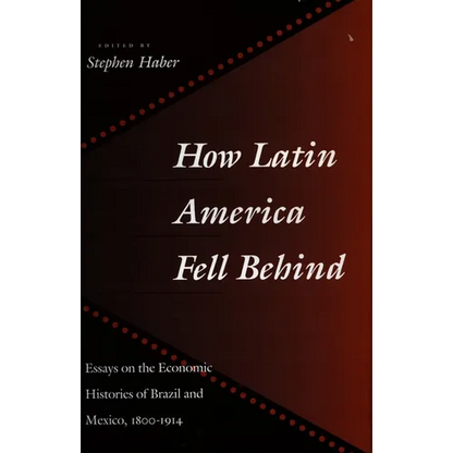 How Latin America Fell Behind: Essays on the Economic Histories of Brazil and Mexico - Paperback