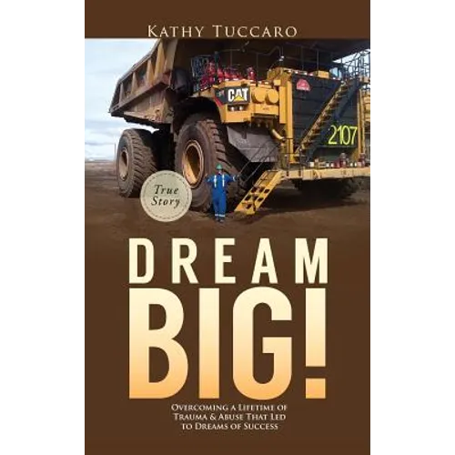 Dream Big!: Overcoming a Lifetime of Trauma & Abuse That Led to Dreams of Success. - Hardcover