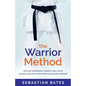 The Warrior Method: Develop Confidence, Respect and Focus in Your Child by Giving Them a Black Belt Mindset - Paperback