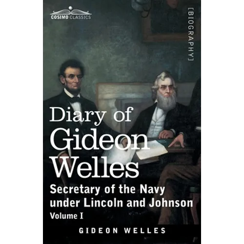 Diary of Gideon Welles, Volume I: Secretary of the Navy under Lincoln and Johnson - Paperback